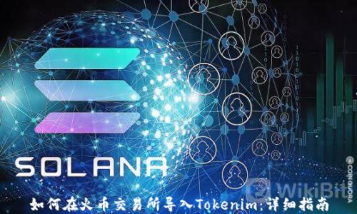 
如何在火币交易所导入Tokenim：详细指南