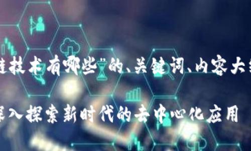 以下是关于“上古世纪区块链技术有哪些”的、关键词、内容大纲以及相关问题的详细规划。

上古世纪区块链技术详解：深入探索新时代的去中心化应用