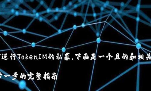 为了帮助您更好地理解如何进行TokenIM的私募，下面是一个且的和相关的关键词，接着是内容大纲。

如何进行TokenIM私募：一步一步的完整指南