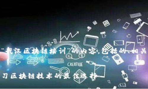 好的，我将为您提供一个关于“武汉区块链培训”的内容，包括的、相关关键词以及内容主体的大纲。


武汉区块链培训机构推荐：学习区块链技术的最佳选择