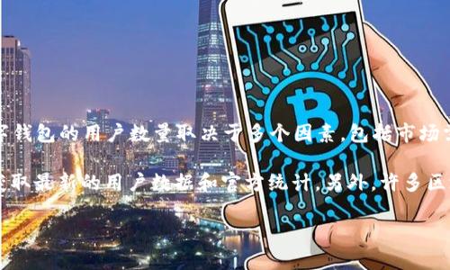 关于Tokenim 2.0钱包的用户数量，目前没有确切的公开统计数据。一般来说，数字钱包的用户数量取决于多个因素，包括市场需求、产品功能、用户体验，以及推广策略等。

如果你需要这些信息，建议访问Tokenim官网、社交媒体或者相关的区块链论坛，获取最新的用户数据和官方统计。另外，许多区块链分析平台可能会针对特定钱包进行用户数量的估算，你也可以查阅这类资源。

如有进一步问题，欢迎继续问我！