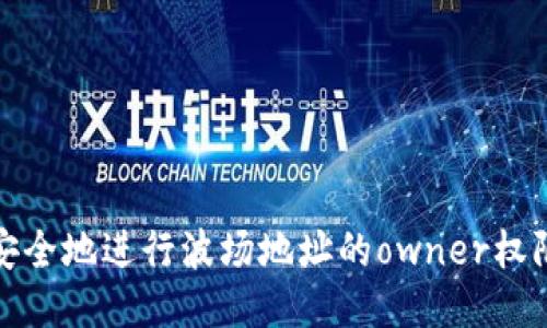 如何安全地进行波场地址的owner权限转移