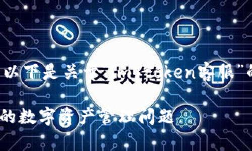 很高兴为您提供帮助。以下是关于“im token客服”的、关键词和内容大纲。

imToken客服：解决您的数字资产管理问题