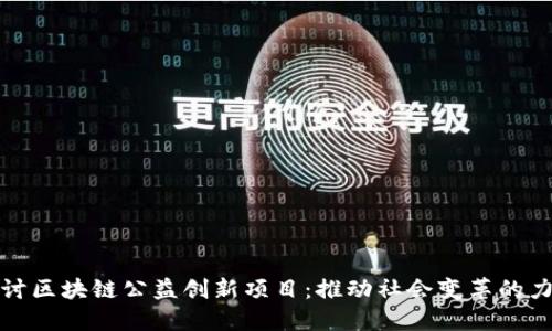 探讨区块链公益创新项目:推动社会变革的力量