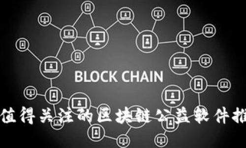 最值得关注的区块链公益软件推荐