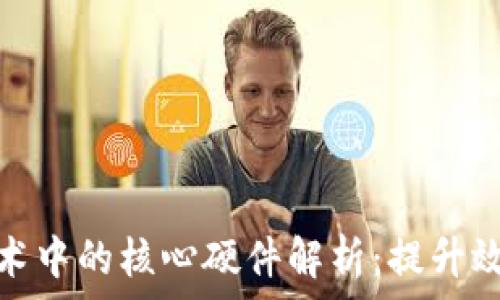   
区块链技术中的核心硬件解析：提升效率与安全