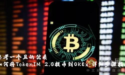 思考一个且的优质
如何将TokenIM 2.0提币到OKEx：详细步骤指南