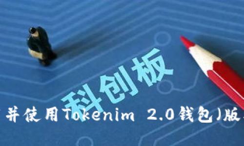 如何下载并使用Tokenim 2.0钱包(版本2.0.1)