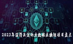 2023年值得关注的大数据区块链项目盘点