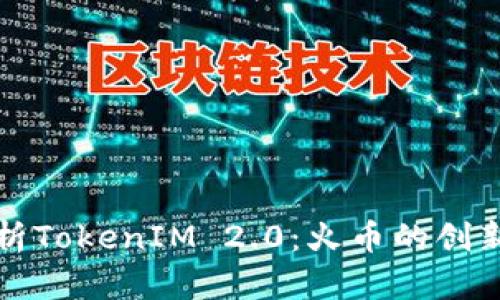 深入解析TokenIM 2.0:火币的创新与发展