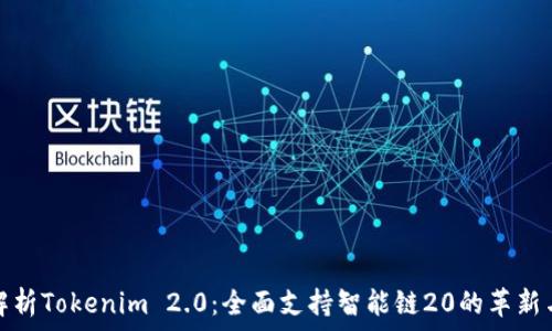   
深入解析Tokenim 2.0：全面支持智能链20的革新与优势