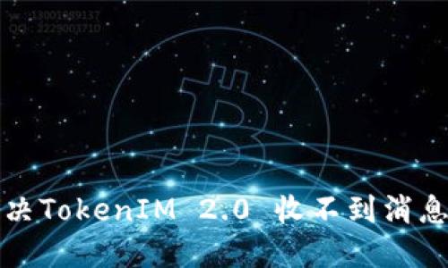如何解决TokenIM 2.0 收不到消息的问题