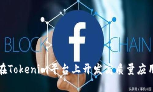 如何在Tokenim平台上开发高质量应用程序