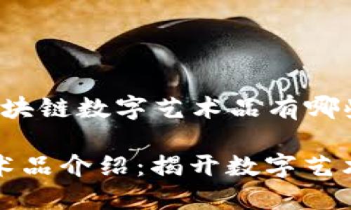 以下是针对“区块链数字艺术品有哪些”的内容规划：

区块链数字艺术品介绍：揭开数字艺术新纪元的面纱