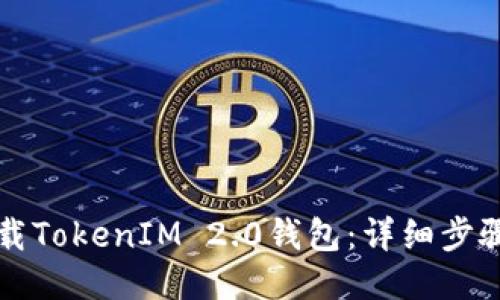 如何下载TokenIM 2.0钱包：详细步骤与指南