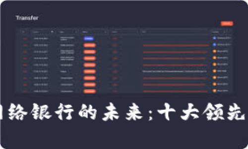 区块链网络银行的未来：十大领先平台解析