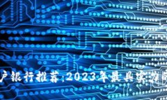 区块链开户银行推荐：2023年最具实力的十大银行