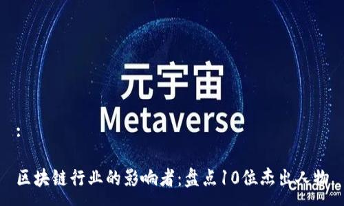 :

区块链行业的影响者：盘点10位杰出人物