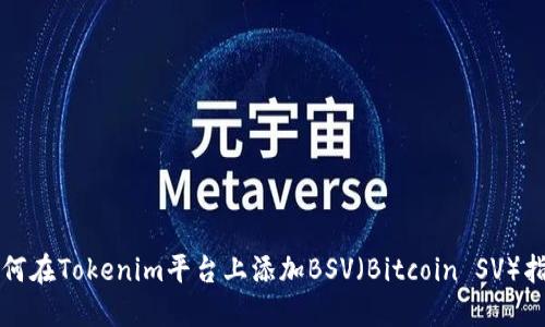 如何在Tokenim平台上添加BSV（Bitcoin SV）指南