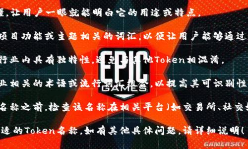 在填写Token名称时，您可以考虑以下几个方面来确保名称的有效性和吸引力：

1. ****：Token名称应该简单易懂，让用户一眼就能明白它的用途或特点。

2. **与项目相关**：选择与您的项目功能或主题相关的词汇，以便让用户能够通过名称获取一些关于Token的暗示。

3. **唯一性**：确保所选名称在行业内具有独特性，避免与其他Token相混淆。

4. **可识别性**：可以考虑将行业相关的术语或流行词汇组合，以提高其可识别性和品牌影响力。

5. **验证可用性**：在最终确定名称之前，检查该名称在相关平台（如交易所、社交媒体等）上的可用性和注册情况。

这些要点将有助于您选择一个合适的Token名称。如有其他具体问题，请详细说明！