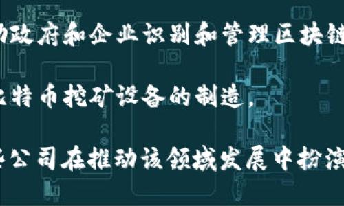区块链技术的应用正在快速增长，不少公司都在这个领域内开展业务。以下是一些在区块链行业中较为知名的公司：

1. **比特币（Bitcoin）**：作为第一个去中心化的数字货币，比特币仍然是区块链领域的领头羊。

2. **以太坊（Ethereum）**：这是一个打开区块链智能合约与去中心化应用（DApp）广泛应用的项目，拥有强大的开发者社区。

3. **瑞波（Ripple）**：专注于金融机构之间的支付解决方案，通过其数字货币XRP和区块链技术促进跨境支付。

4. **链（Chain）**：提供私有区块链技术，助力金融机构构建自己的区块链网络。

5. **Hyperledger**：由Linux基金会主办，包括多个开源区块链项目，旨在为企业提供可扩展的解决方案。

6. **Coinbase**：作为一个数字货币交易平台，Coinbase还致力于区块链技术的开发与推广。

7. **区块链.com**：提供数字钱包、交易所及区块链浏览器等服务，是一个综合性的区块链服务公司。

8. **Block.one**：推出了EOS.IO区块链软件，专注于支持企业级区块链应用。

9. **Chainalysis**：提供区块链分析服务，帮助政府和企业识别和管理区块链交易的合规性。

10. **Bitmain**：专注于区块链硬件，尤其是比特币挖矿设备的制造。

区块链技术的潜力吸引了各行各业的兴起，这些公司在推动该领域发展中扮演着重要角色。