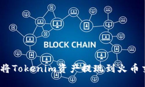 : 如何将Tokenim资产提现到火币交易所？