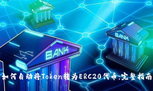 如何自动将Token转为ERC20代币：完整指南