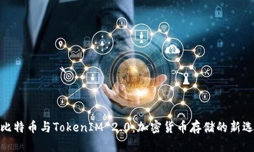 : 比特币与TokenIM 2.0：加密货币存储的新选择