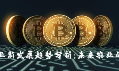 区块链农业新发展趋势分析：未来农业的变革之路