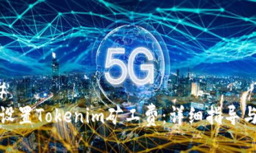 ### 
如何设置Tokenim矿工费：详细指导与技巧