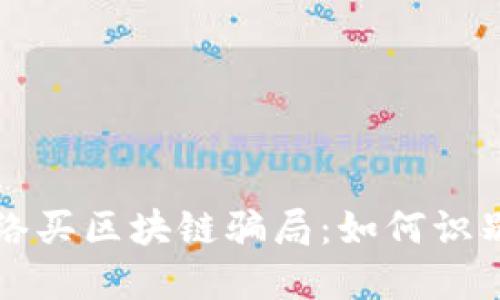 揭秘网络买区块链骗局:如何识别与防范