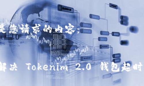 以下是您请求的内容：


如何解决 Tokenim 2.0 钱包超时问题？
