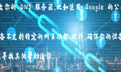 看起来你遇到了访问 Tokenim 网站的问题。这个问题可能由多种原因引起，以下是一些常见的解决方法和排查步骤：

### 1. 检查网络连接 
首先要确保你的网络连接是正常的。你可以尝试访问其他网站，确认网络是否正常。如果你使用的是 WLAN，可以尝试重新连接网络或重启路由器。

### 2. 清除浏览器缓存 
有时候浏览器缓存会限制访问某些网站。可以尝试清除浏览器缓存和cookies，具体方法因浏览器而异。通常可以在浏览器的设置中找到清除缓存的选项。

### 3. 检查浏览器扩展 
某些邪恶的浏览器扩展可能导致访问问题。尝试在无痕或隐私模式下打开浏览器，查看是否可以访问 Tokenim。如果可以，则可能需要禁用一些扩展并测试。

### 4. 更换浏览器 
如果你使用的浏览器无法访问，可以尝试使用其他浏览器（如 Chrome、Firefox、Edge 等）来打开 Tokenim，看看是否会有所改善。

### 5. 使用 VPN 
在某些地区，访问特定网站可能会受到限制。使用 VPN 可以帮助你绕过这种限制。选用一个靠谱的 VPN 服务，并连接到不同地区的服务器后，再尝试访问 Tokenim。

### 6. 查找官方渠道 
如果以上方法都不能解决问题，建议查看 Tokenim 的官方社交媒体或论坛，了解是否有平台维护或服务中断的公告。

### 7. 更新DNS设置 
在某些情况下，DNS 设置可能会导致访问问题。可以尝试更改你的 DNS 服务器，比如使用 Google 的公共 DNS（8.8.8.8 和 8.8.4.4）或其他可靠的 DNS 提供商。

### 8. 设备兼容性 
确保你的设备和操作系统是最新的，有时旧版本的系统或设备不支持特定的网页功能。此外，确保你的设备没有被恶意软件感染，这有可能影响浏览器的性能。

如果你仍旧无法进入 Tokenim，可以考虑联系他们的客服或寻找其他帮助途径。