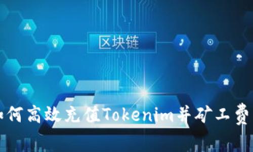 如何高效充值Tokenim并矿工费用