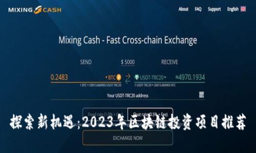 探索新机遇:2023年区块链投资项目推荐