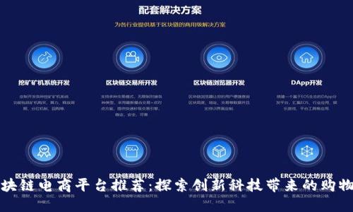 广州区块链电商平台推荐：探索创新科技带来的购物新体验