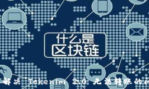   
如何解决 Tokenim 2.0 无法转账的问题？