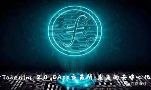 深度解析Tokenim 2.0 DApp交易所：未来的去中心化金融平台