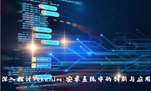 深入探讨Tokenim：安卓系统中的创新与应用
