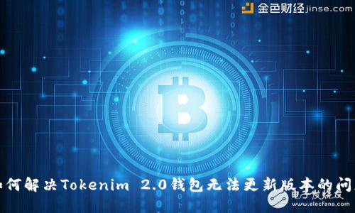 如何解决Tokenim 2.0钱包无法更新版本的问题