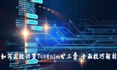 如何高效设置Tokenim旷工费：全面技巧解析